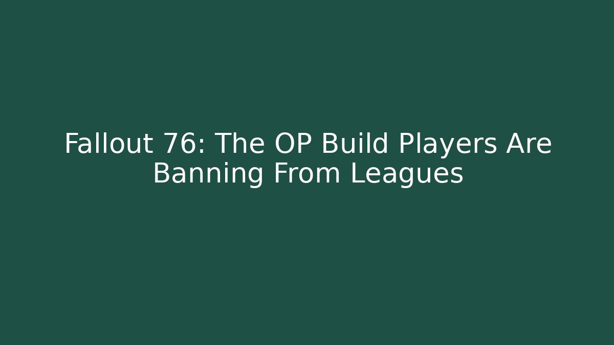 Fallout 76: The OP Build Players Are Banning From Leagues