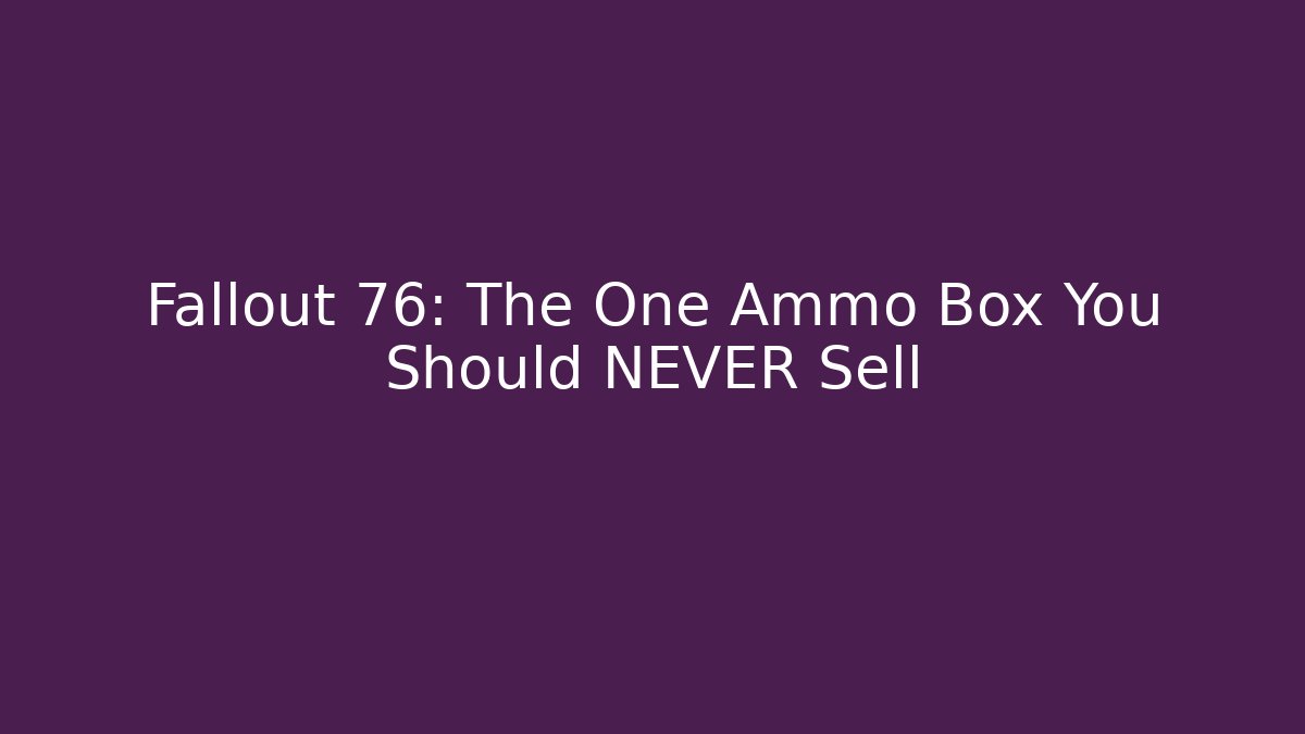 Fallout 76: The One Ammo Box You Should NEVER Sell - Critter Realm