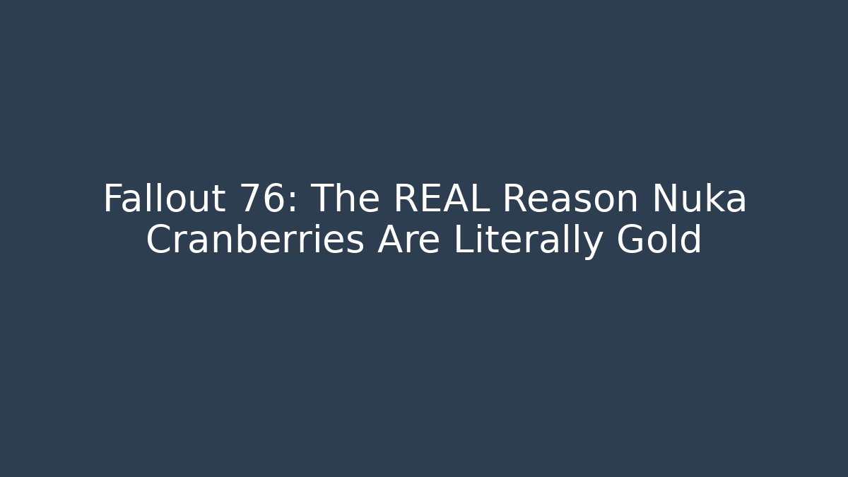 Fallout 76: The REAL Reason Nuka Cranberries Are Literally Gold