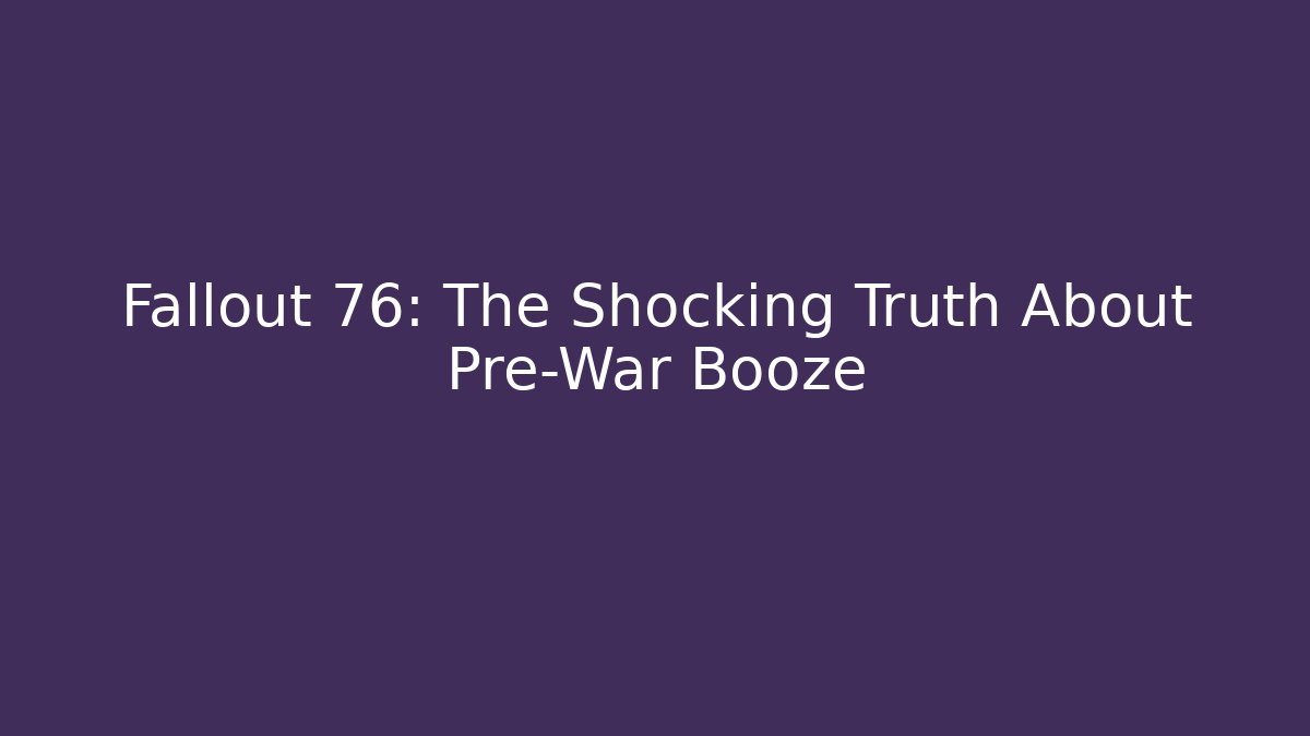 Fallout 76: The Shocking Truth About Pre-War Booze