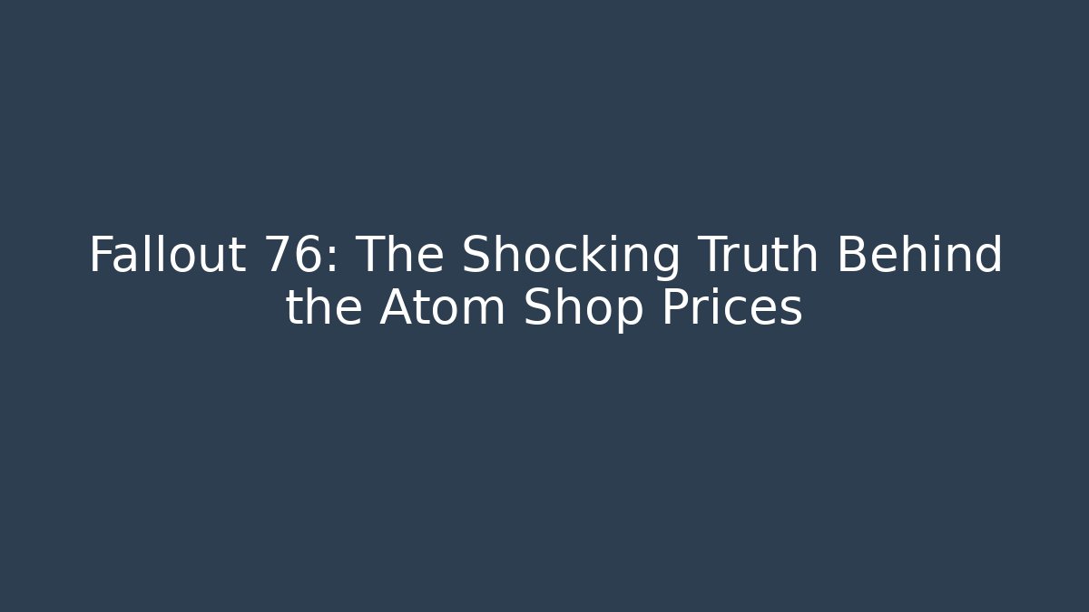 Fallout 76: The Shocking Truth Behind the Atom Shop Prices