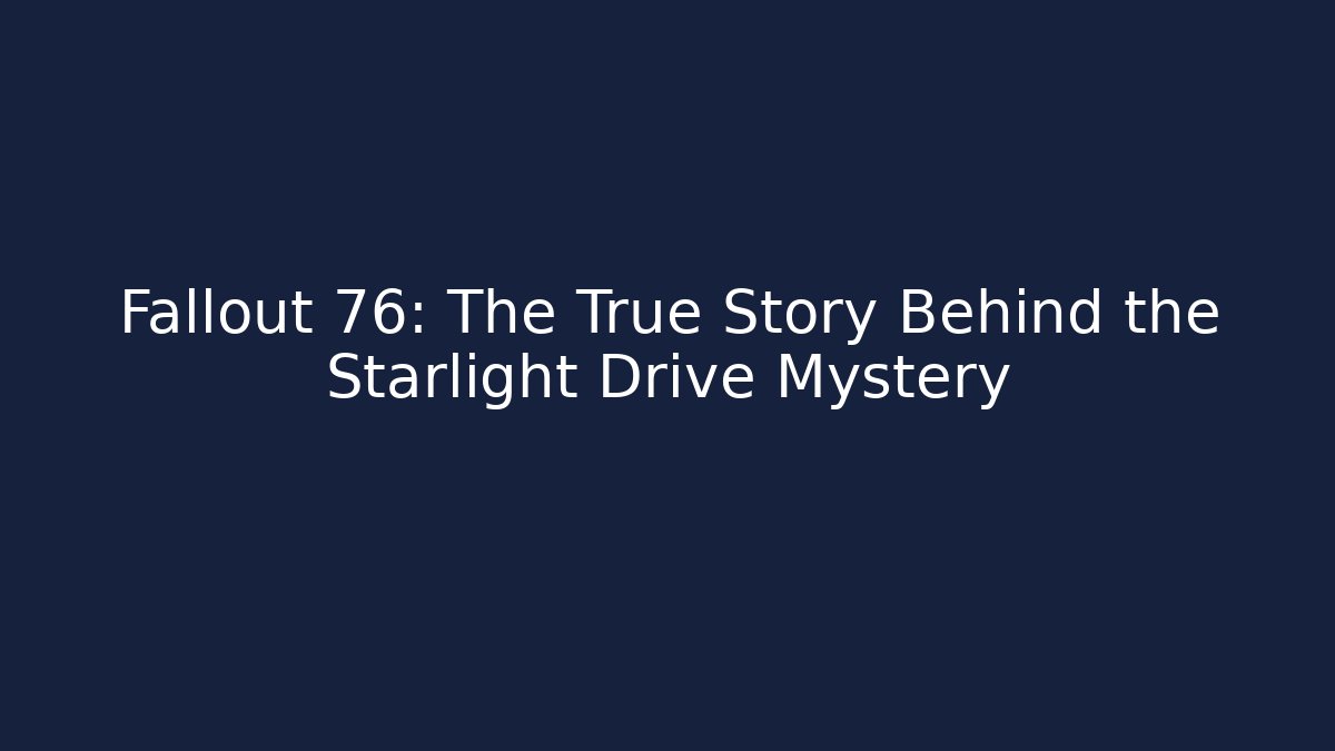 Fallout 76: The True Story Behind the Starlight Drive Mystery