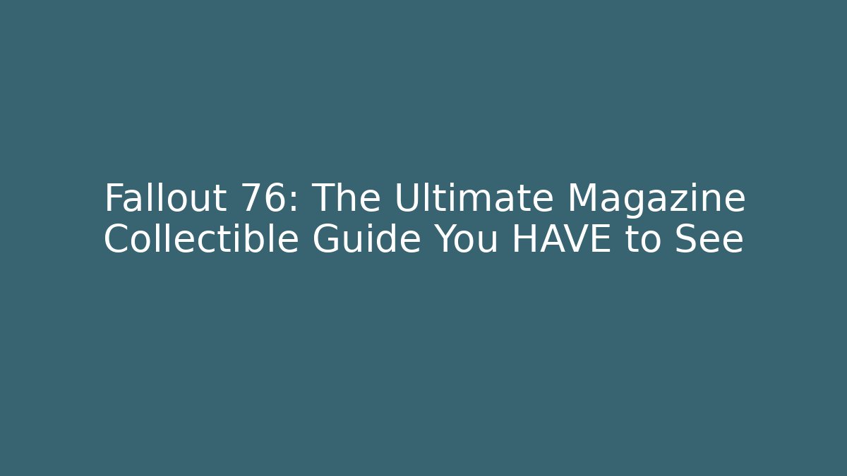 Fallout 76: The Ultimate Magazine Collectible Guide You HAVE to See