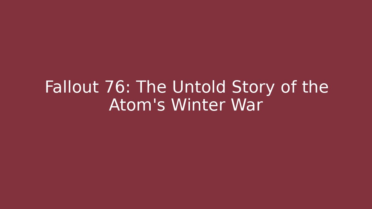 Fallout 76: The Untold Story of the Atom's Winter War