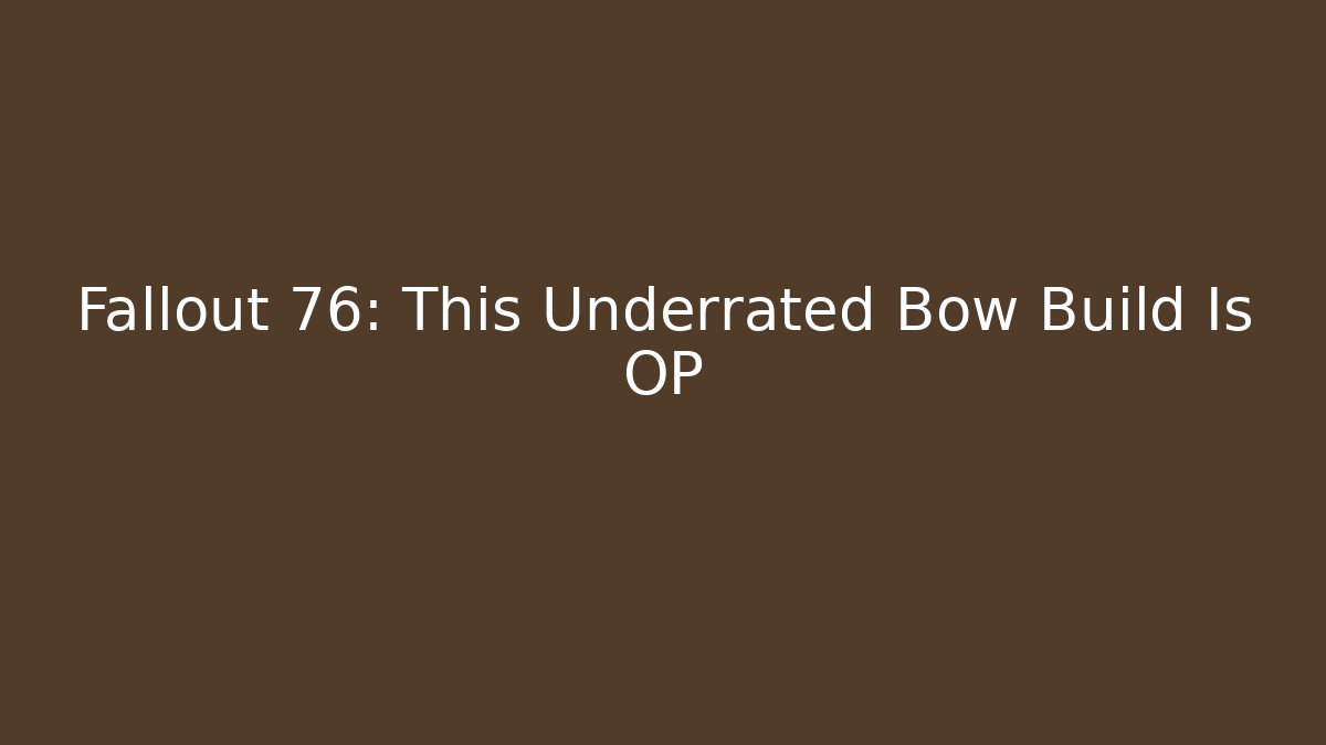 Fallout 76: This Underrated Bow Build Is OP