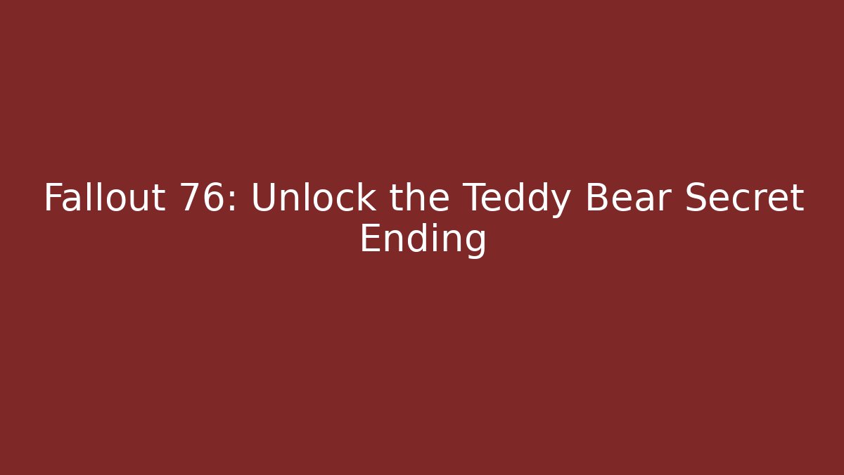 Fallout 76: Unlock the Teddy Bear Secret Ending
