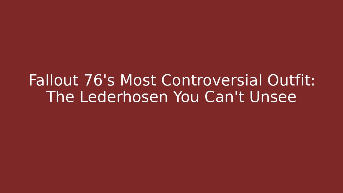 Fallout 76’s Most Controversial Outfit: The Lederhosen You Can’t Unsee