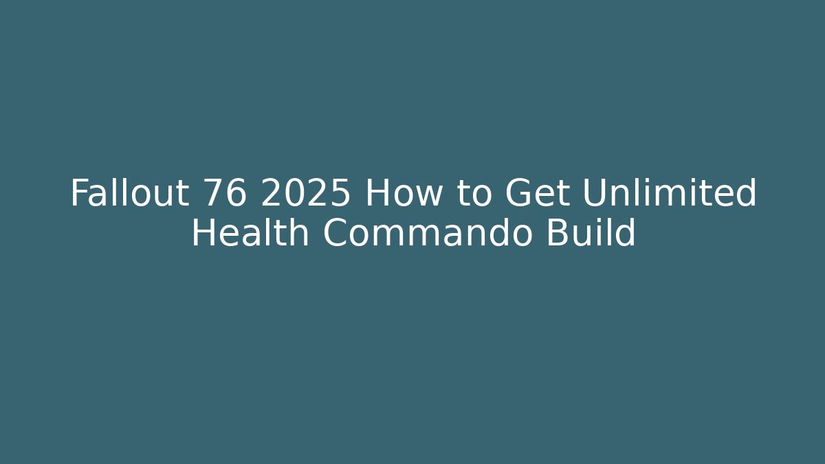 Fallout 76 2025 How to Get Unlimited Health Commando Build