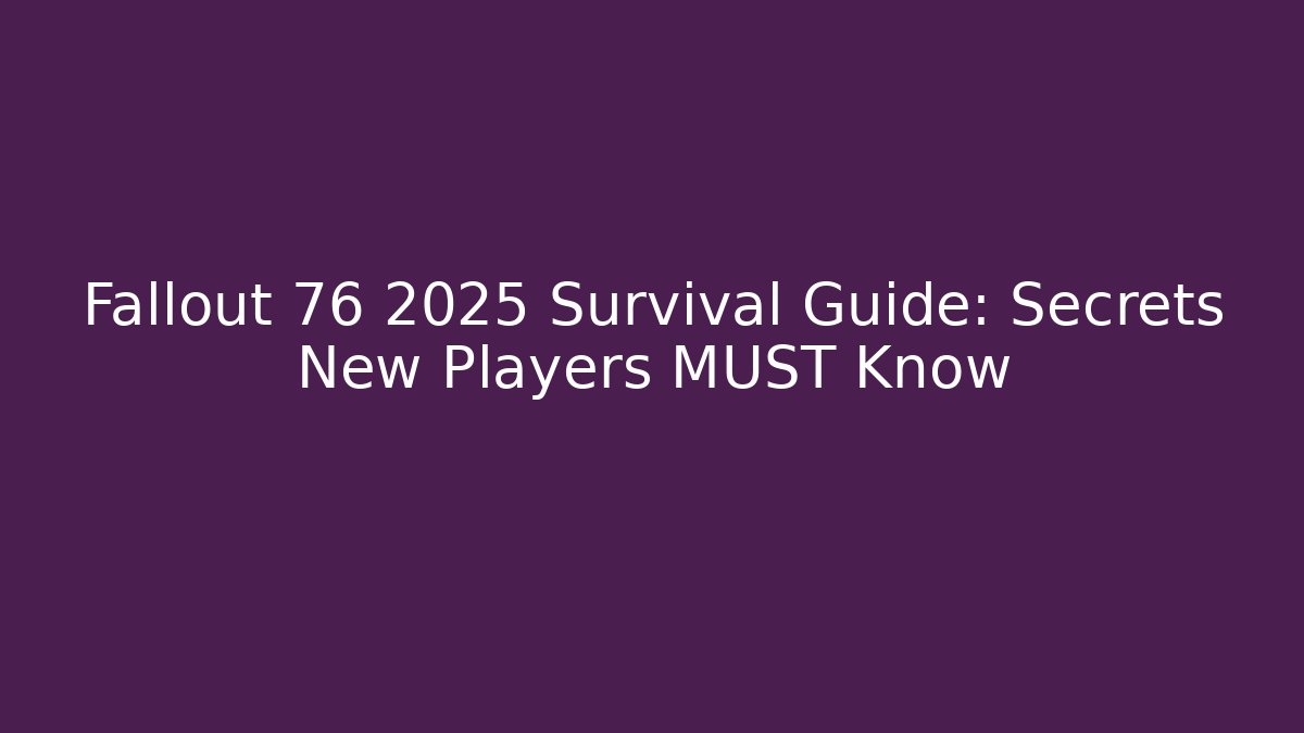 Fallout 76 2025 Survival Guide: Secrets New Players MUST Know