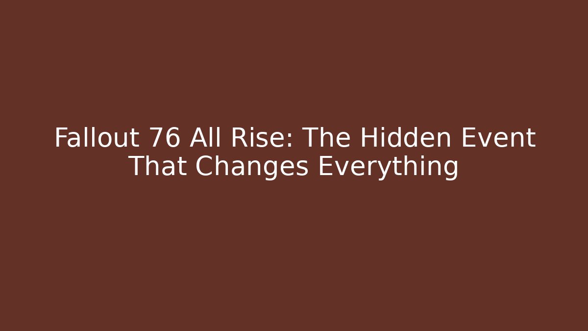 Fallout 76 All Rise: The Hidden Event That Changes Everything - Critter Realm