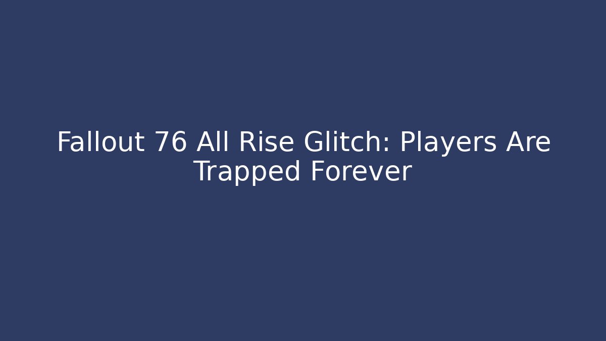 Fallout 76 All Rise Glitch: Players Are Trapped Forever