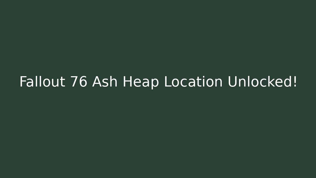Fallout 76 Ash Heap Location Unlocked!