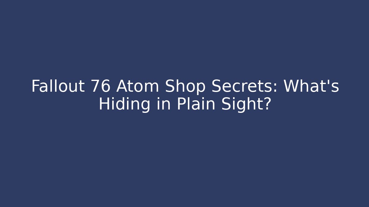 Fallout 76 Atom Shop Secrets: What’s Hiding in Plain Sight?