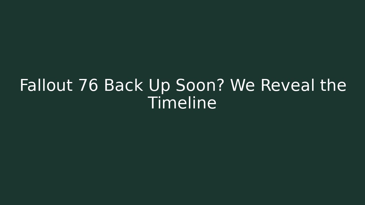 Fallout 76 Back Up Soon? We Reveal the Timeline