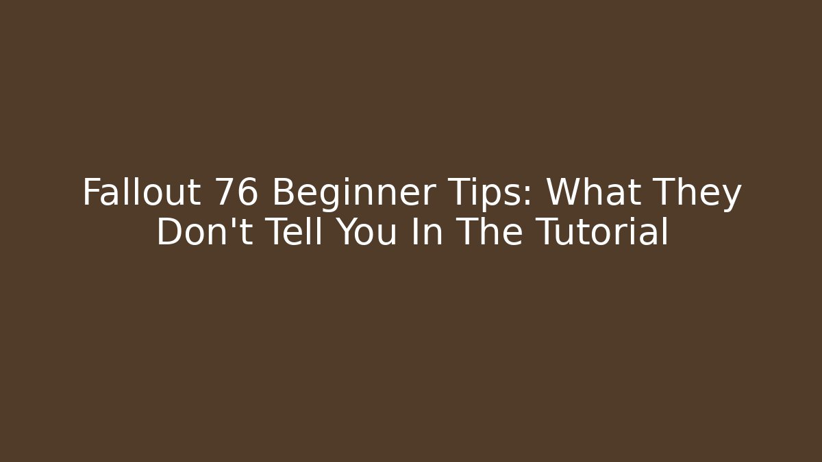Fallout 76 Beginner Tips: What They Don’t Tell You In The Tutorial - Critter Realm