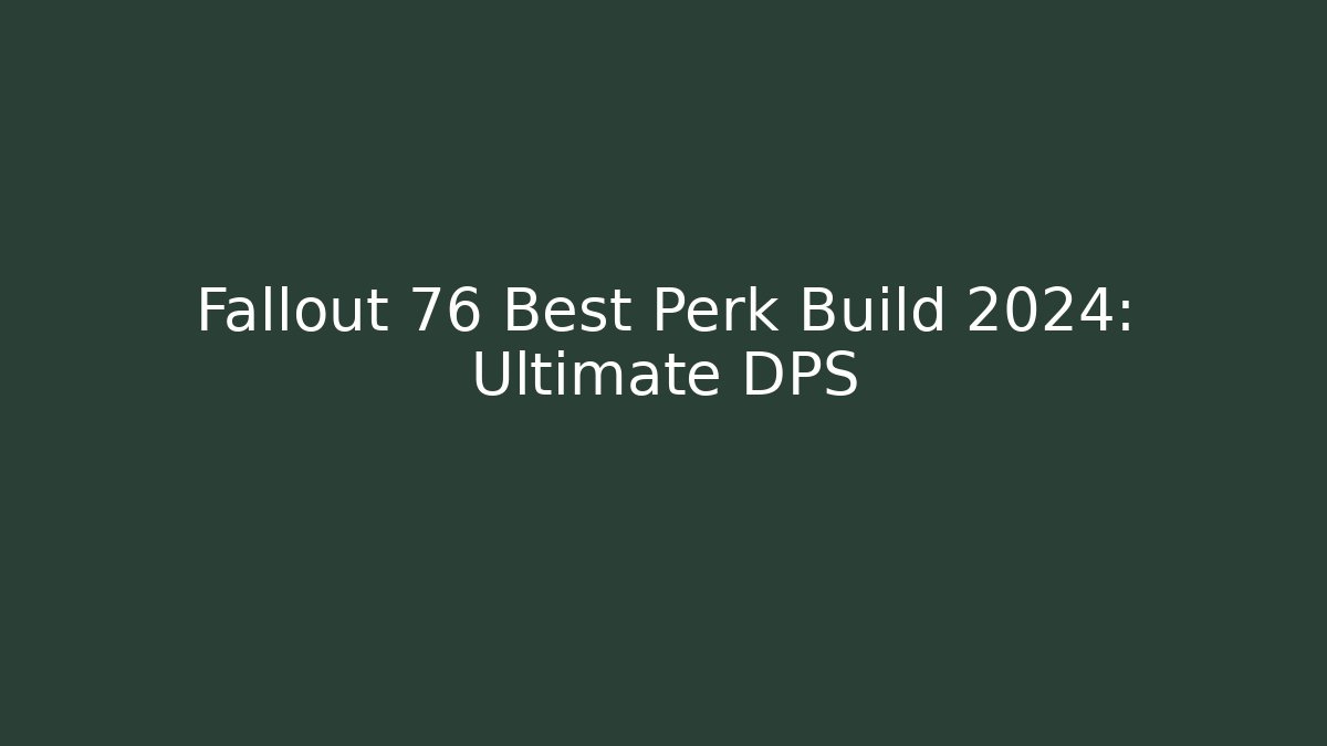 Fallout 76 Best Perk Build 2024: Ultimate DPS