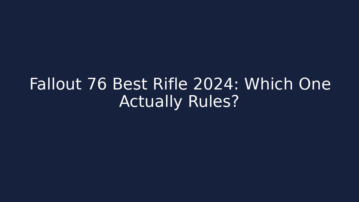 Fallout 76 Best Rifle 2024: Which One Actually Rules?