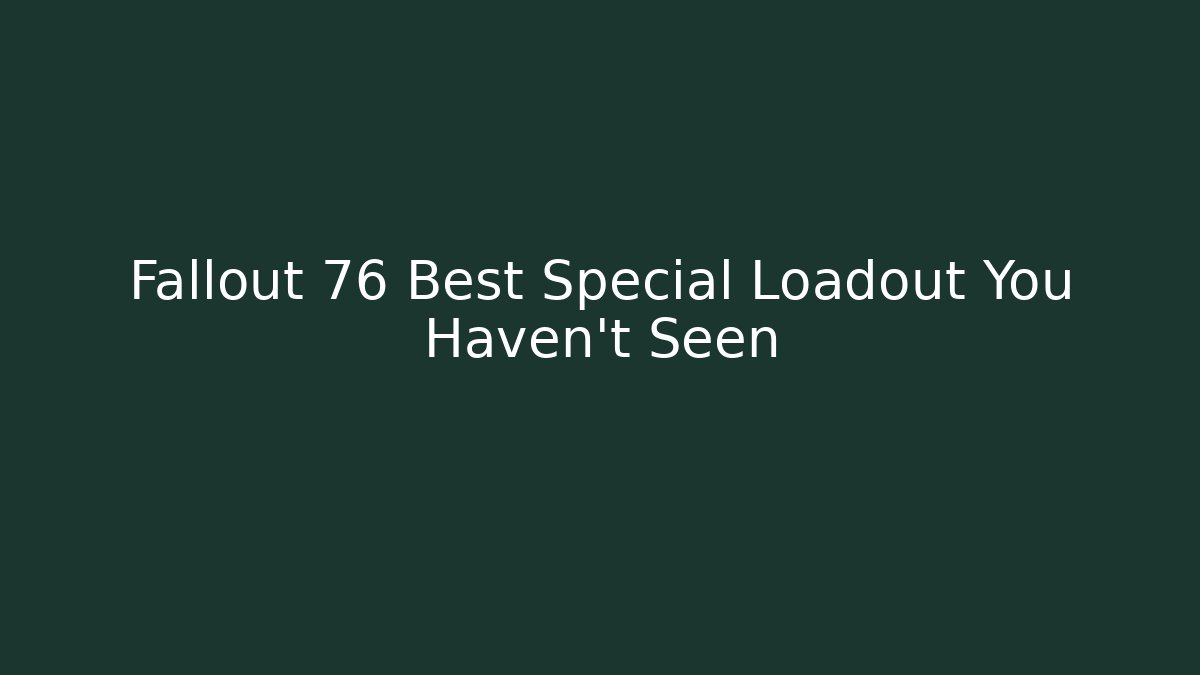 Fallout 76 Best Special Loadout You Haven't Seen