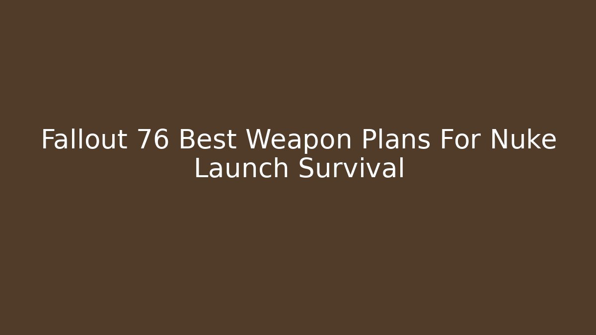 Fallout 76 Best Weapon Plans For Nuke Launch Survival - Critter Realm
