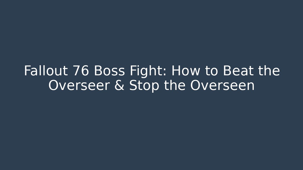 Fallout 76 Boss Fight: How to Beat the Overseer & Stop the Overseen