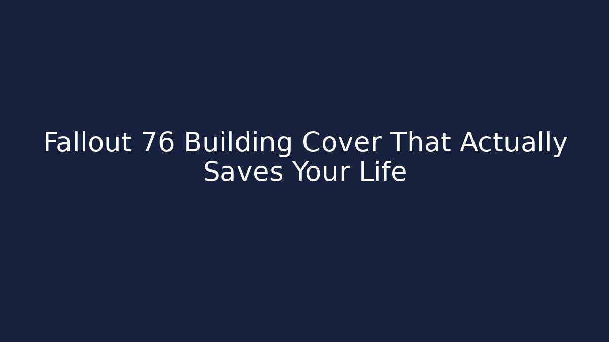 Fallout 76 Building Cover That Actually Saves Your Life