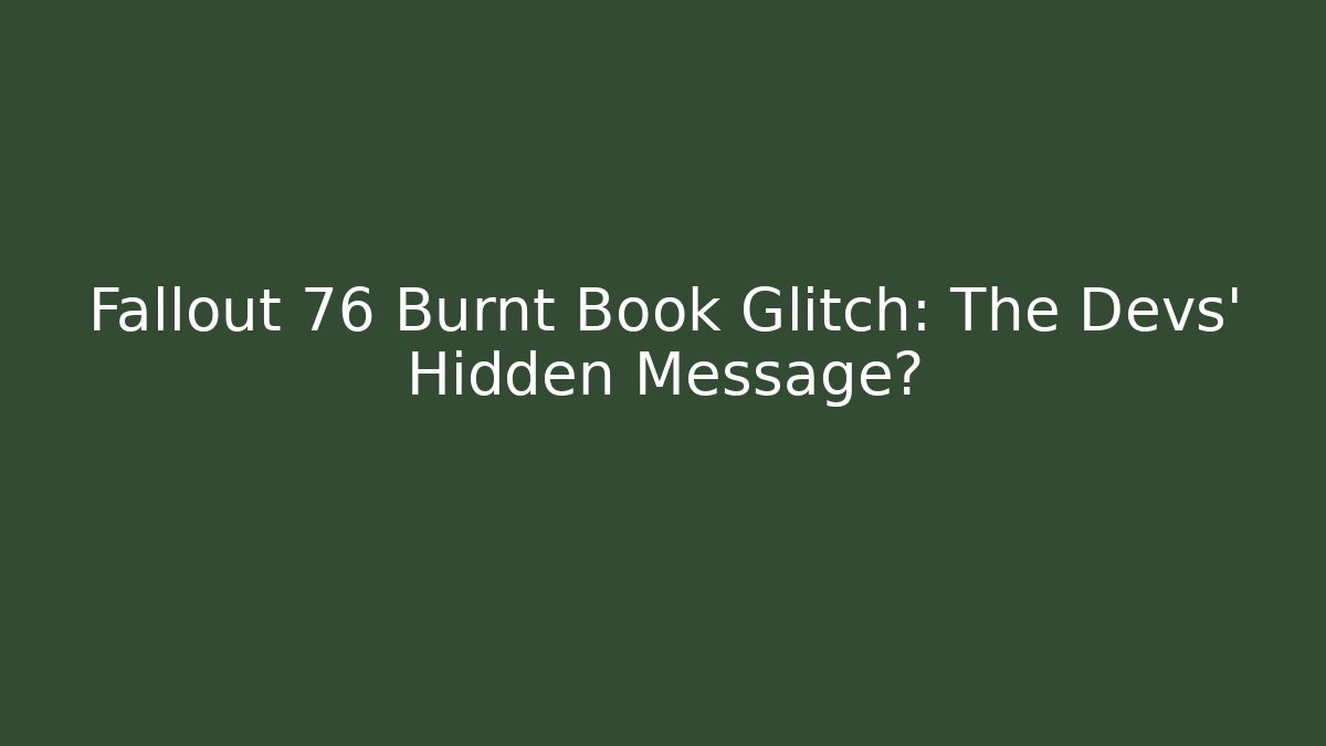 Fallout 76 Burnt Book Glitch: The Devs' Hidden Message?