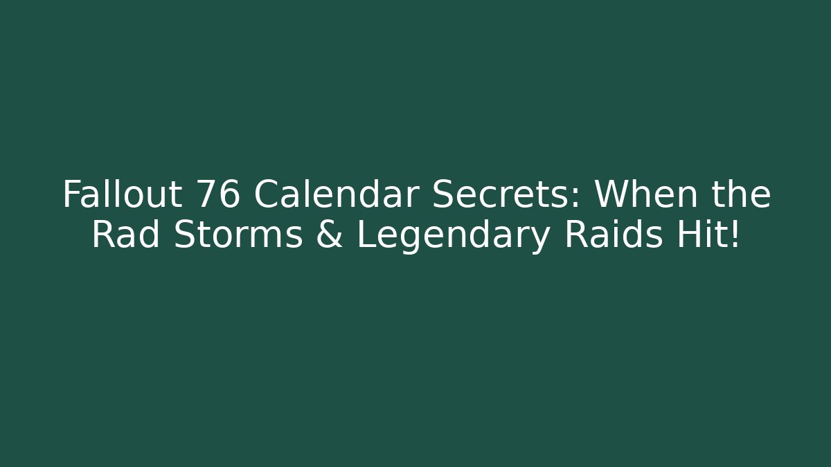 Fallout 76 Calendar Secrets: When the Rad Storms & Legendary Raids Hit!