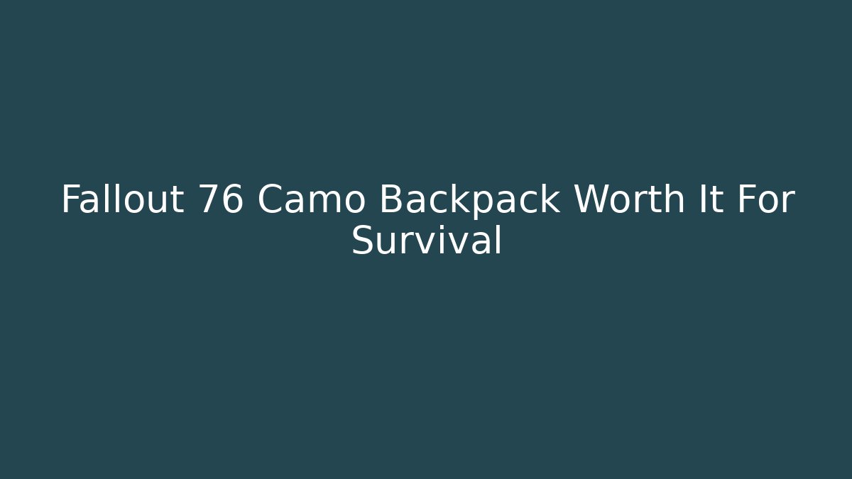 Fallout 76 Camo Backpack Worth It For Survival