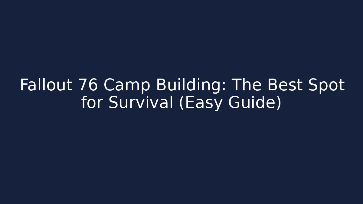 Fallout 76 Camp Building: The Best Spot for Survival (Easy Guide) - Critter Realm