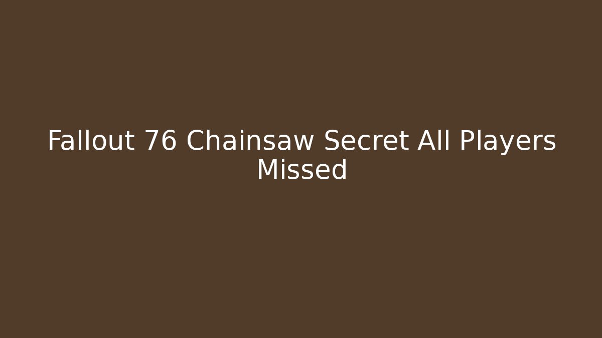 Fallout 76 Chainsaw Secret All Players Missed