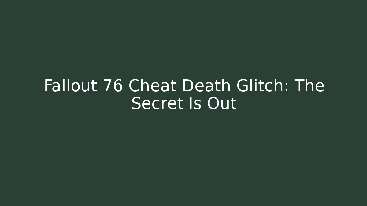 Fallout 76 Cheat Death Glitch: The Secret Is Out