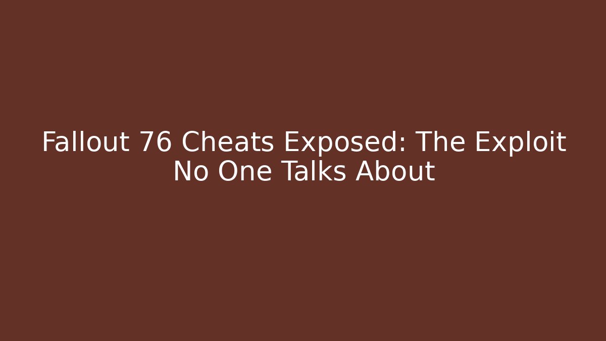 Fallout 76 Cheats Exposed: The Exploit No One Talks About