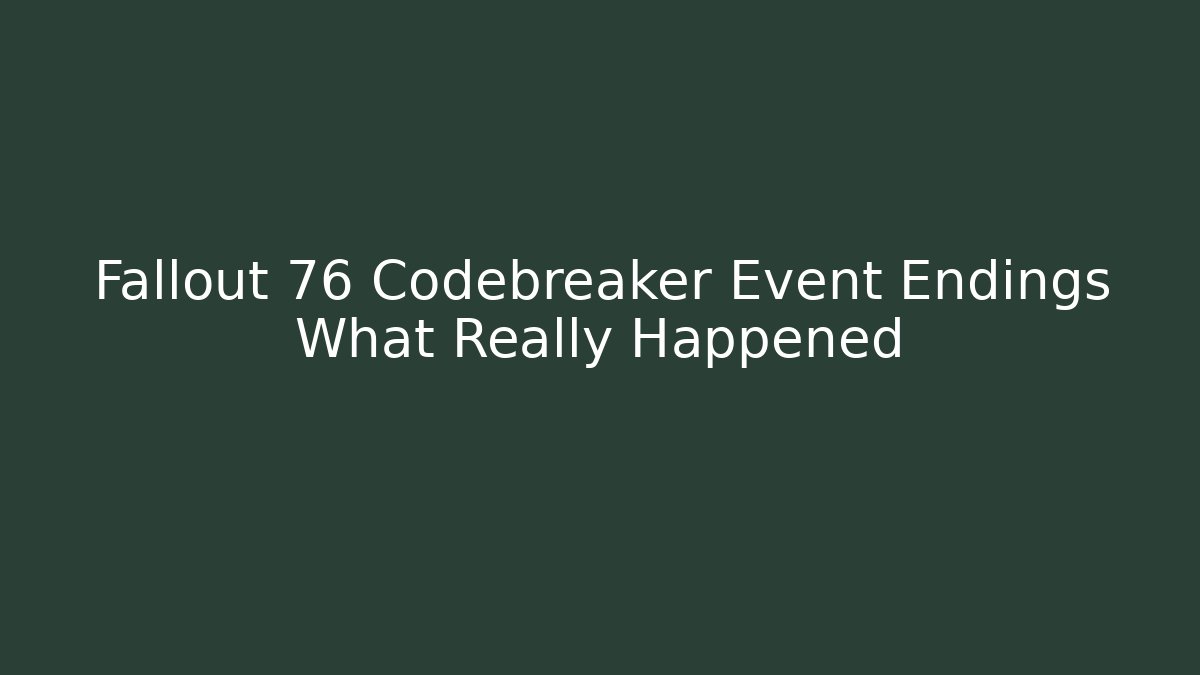 Fallout 76 Codebreaker Event Endings What Really Happened