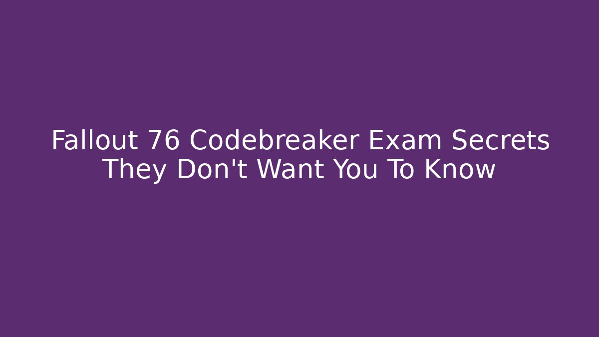 Fallout 76 Codebreaker Exam Secrets They Don’t Want You To Know - Critter Realm