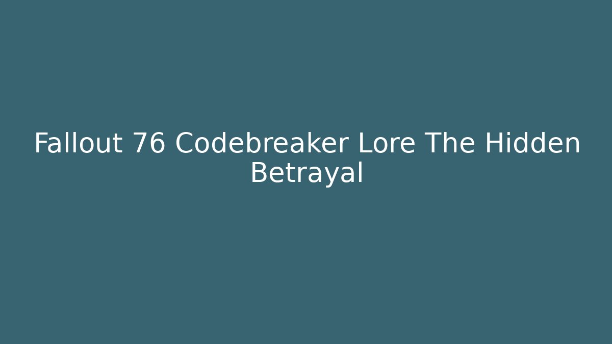 Fallout 76 Codebreaker Lore The Hidden Betrayal