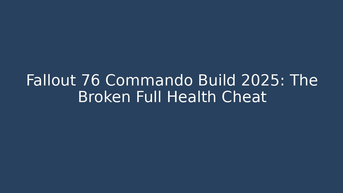 Fallout 76 Commando Build 2025: The Broken Full Health Cheat