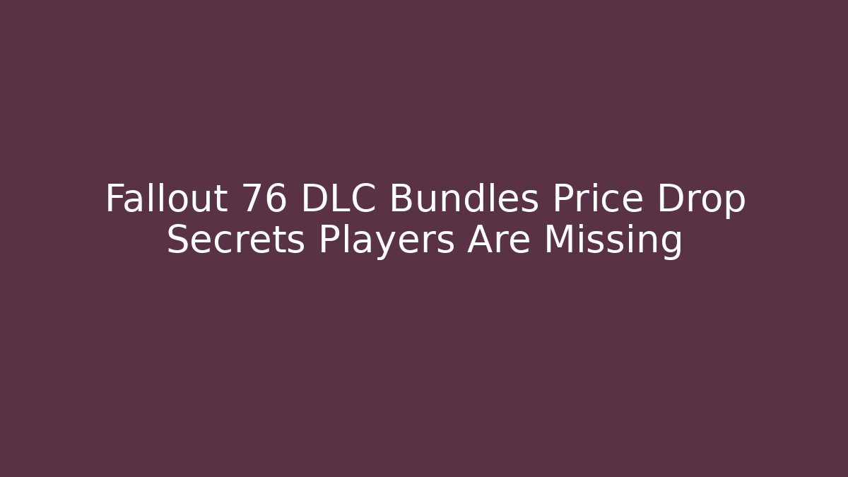 Fallout 76 DLC Bundles Price Drop Secrets Players Are Missing
