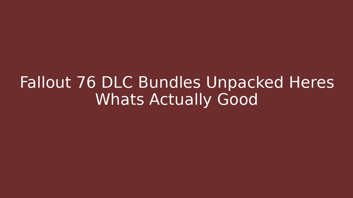 Fallout 76 DLC Bundles Unpacked Heres Whats Actually Good