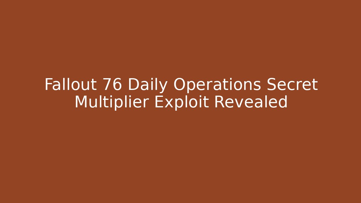 Fallout 76 Daily Operations Secret Multiplier Exploit Revealed - Critter Realm