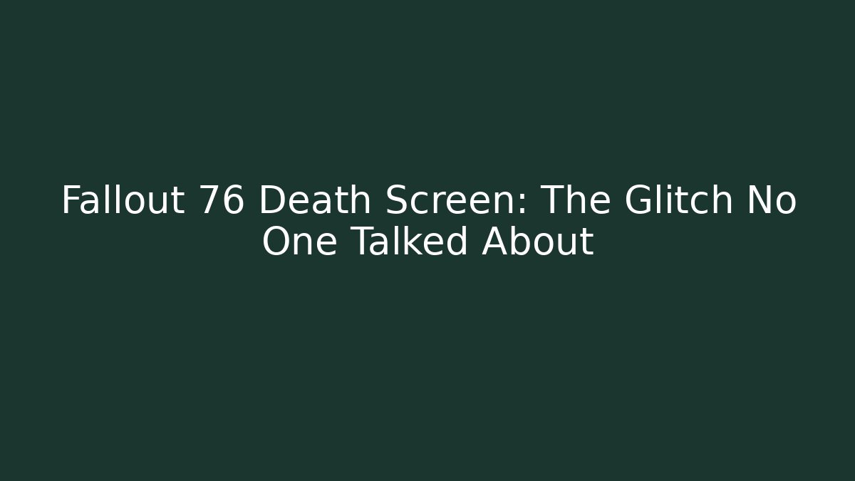 Fallout 76 Death Screen: The Glitch No One Talked About - Critter Realm