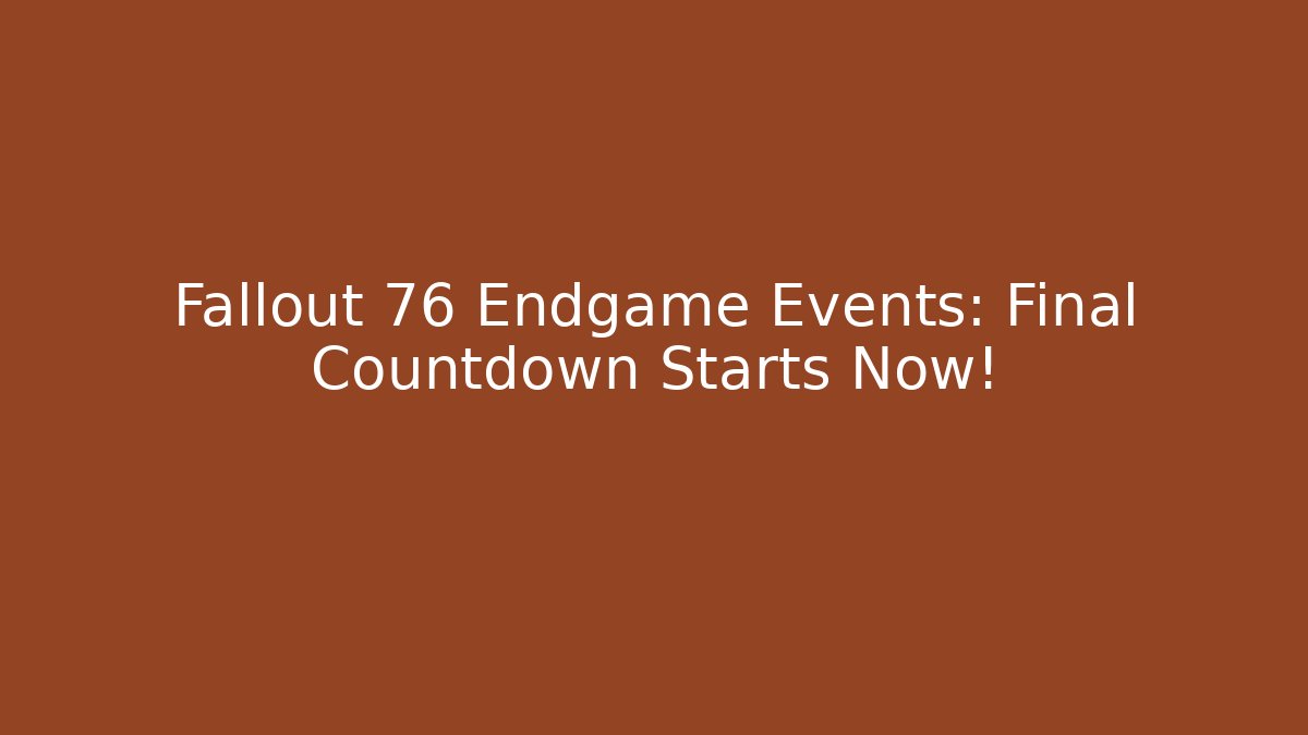 Fallout 76 Endgame Events: Final Countdown Starts Now! - Critter Realm