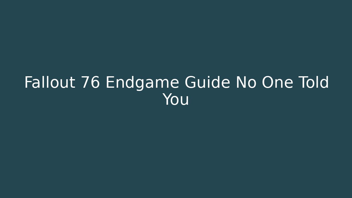 Fallout 76 Endgame Guide No One Told You