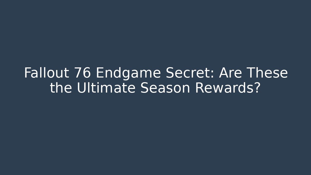 Fallout 76 Endgame Secret: Are These the Ultimate Season Rewards? - Critter Realm
