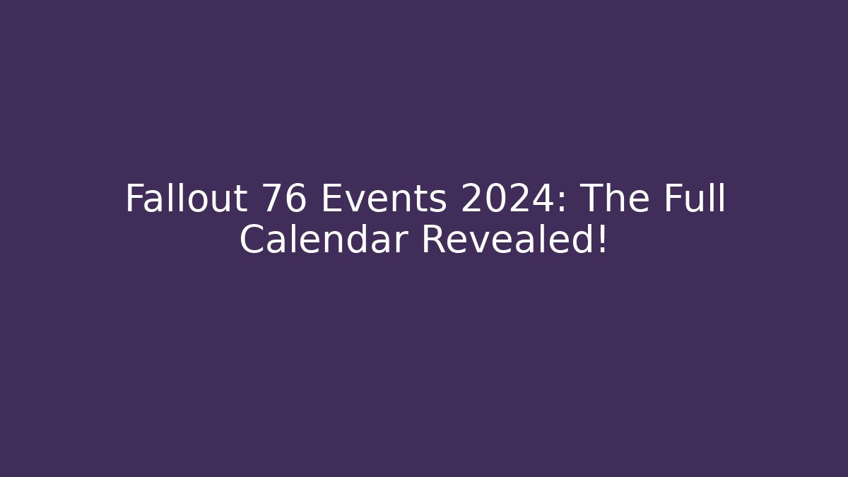 Fallout 76 Events 2024: The Full Calendar Revealed!