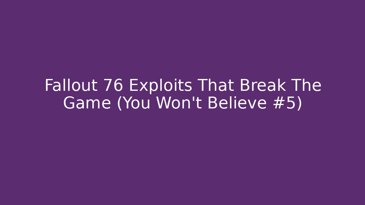 Fallout 76 Exploits That Break The Game (You Won’t Believe #5)