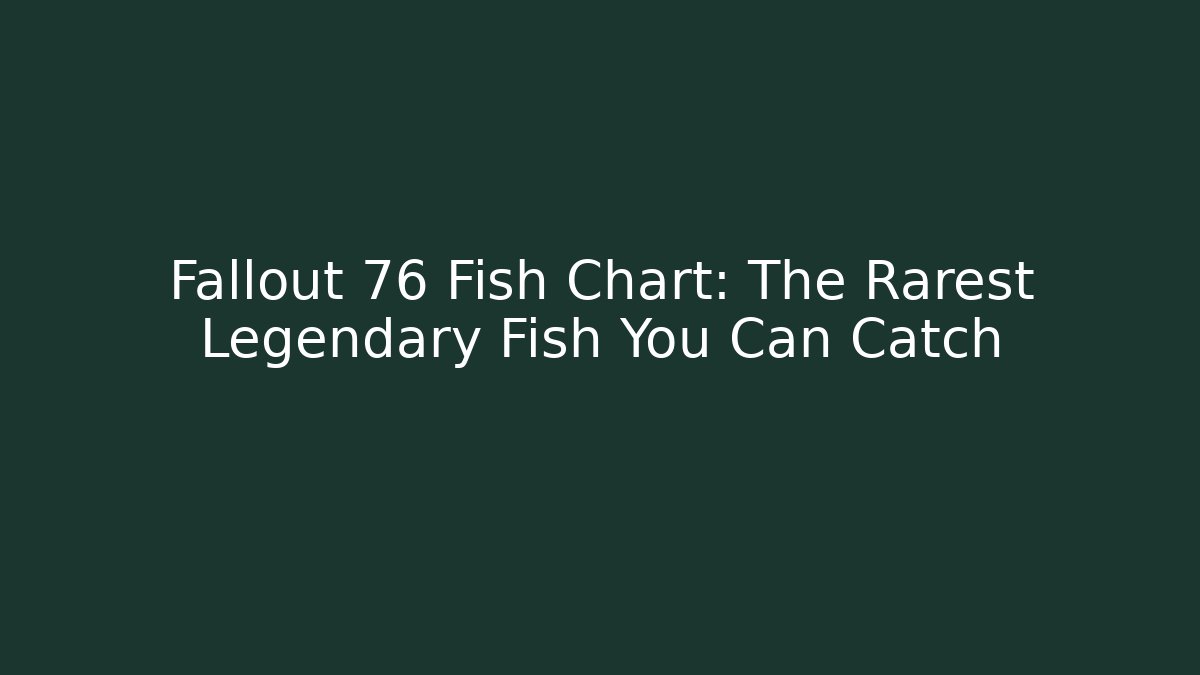 Fallout 76 Fish Chart: The Rarest Legendary Fish You Can Catch - Critter Realm