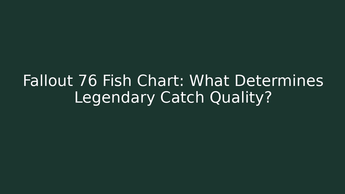 Fallout 76 Fish Chart: What Determines Legendary Catch Quality? - Critter Realm