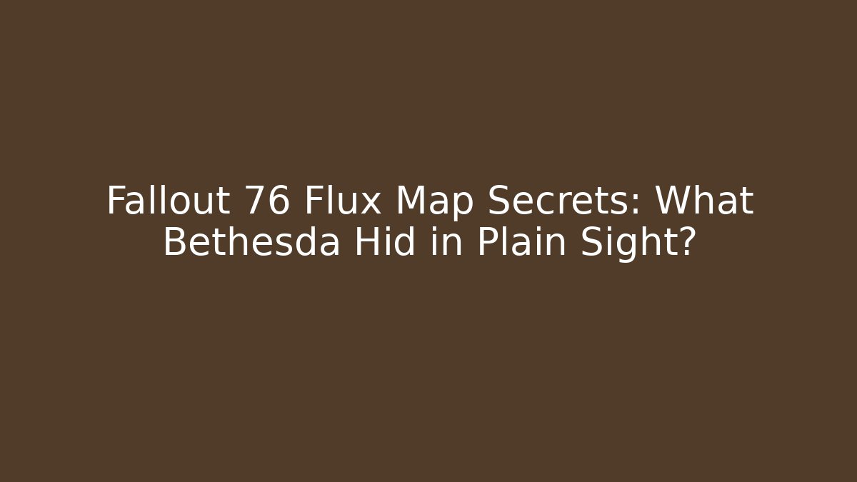 Fallout 76 Flux Map Secrets: What Bethesda Hid in Plain Sight?