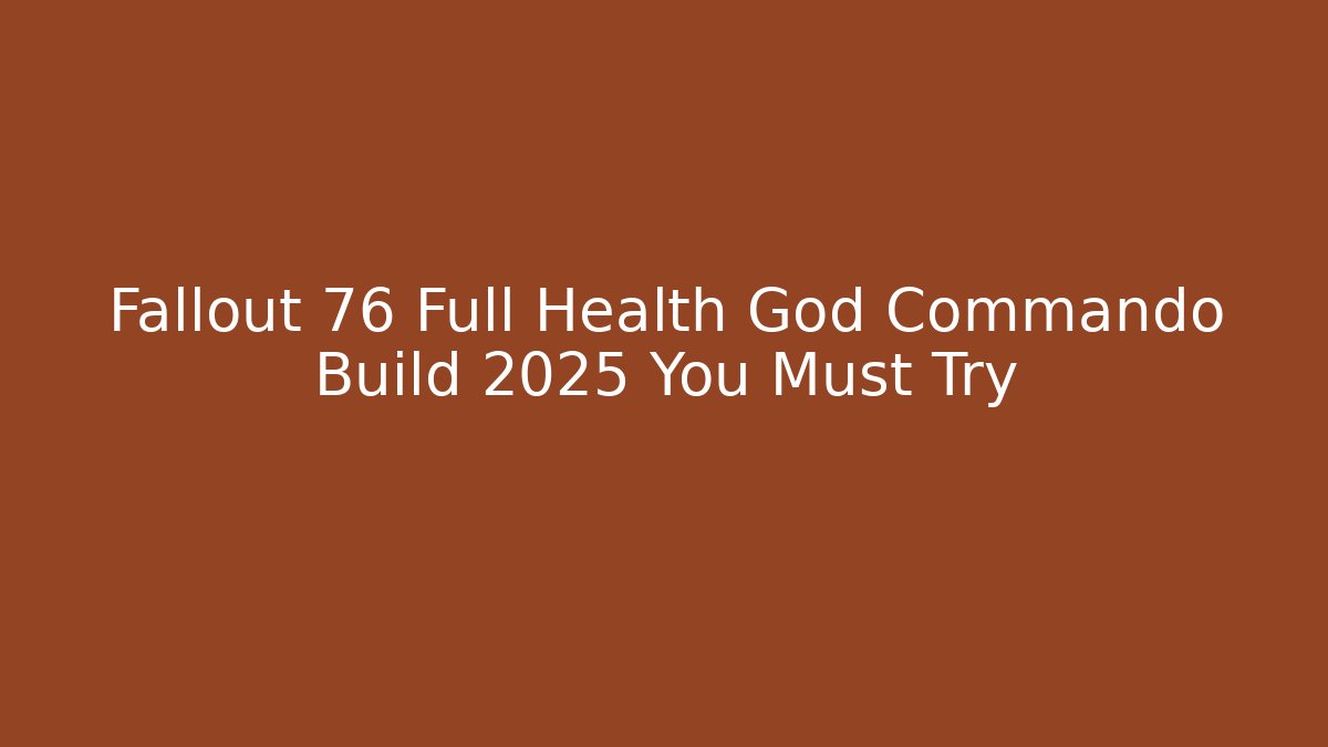 Fallout 76 Full Health God Commando Build 2025 You Must Try