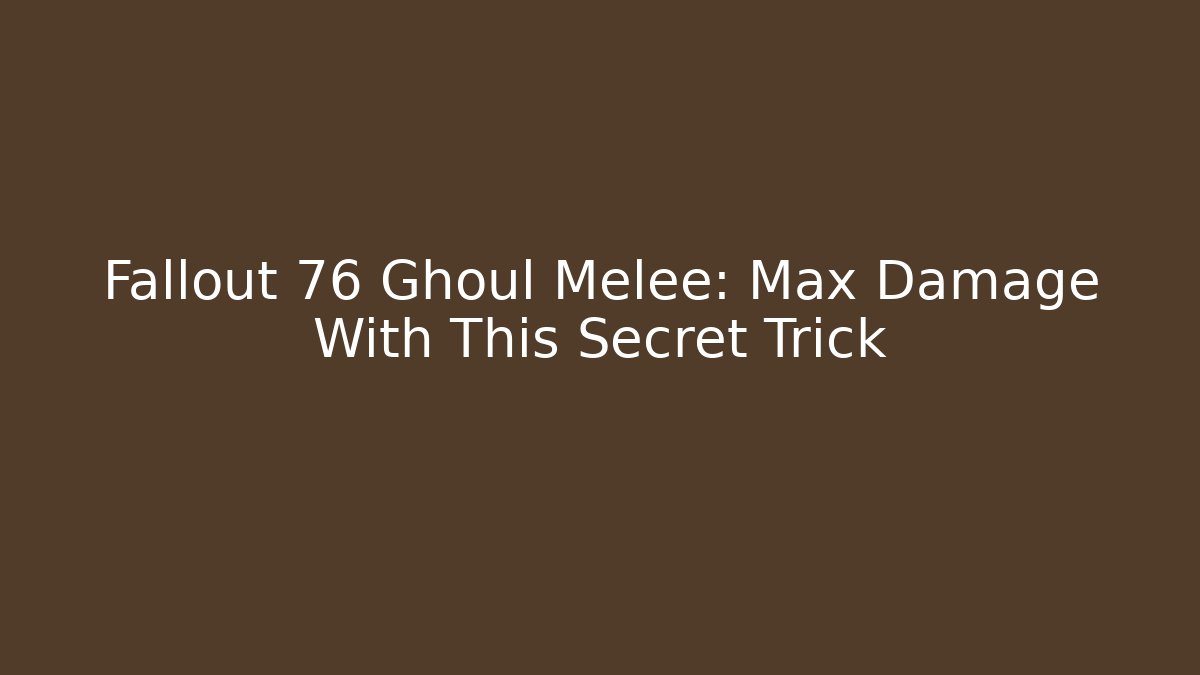 Fallout 76 Ghoul Melee: Max Damage With This Secret Trick